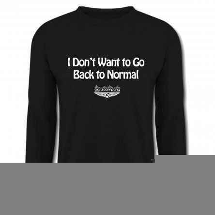 I Don't Want to Go Back to Normal Men's Sweatshirt