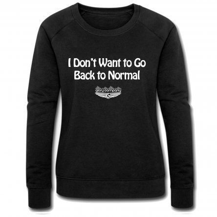 I Don't Want to Go Back to Normal Women's Sweatshirt