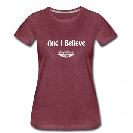 And I Believe Women's T-Shirt