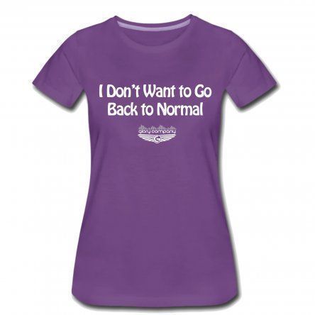 I Don't Want to Go Back to Normal Women's T-Shirt